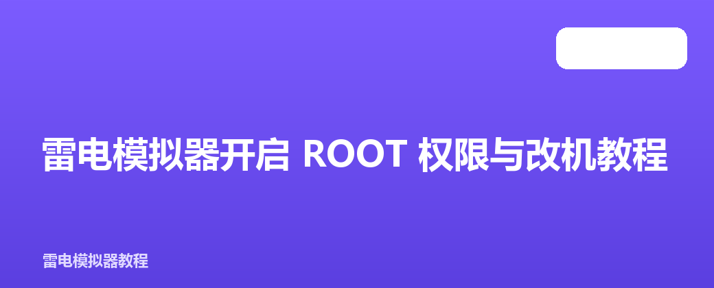 雷电模拟器开启 ROOT 权限与改机教程